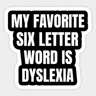 My Favorite Six Letter Word is Dyslexia Sticker